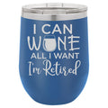 I Can Wine All I Want I'm Retired 12 oz Polar Camel Wine Tumbler