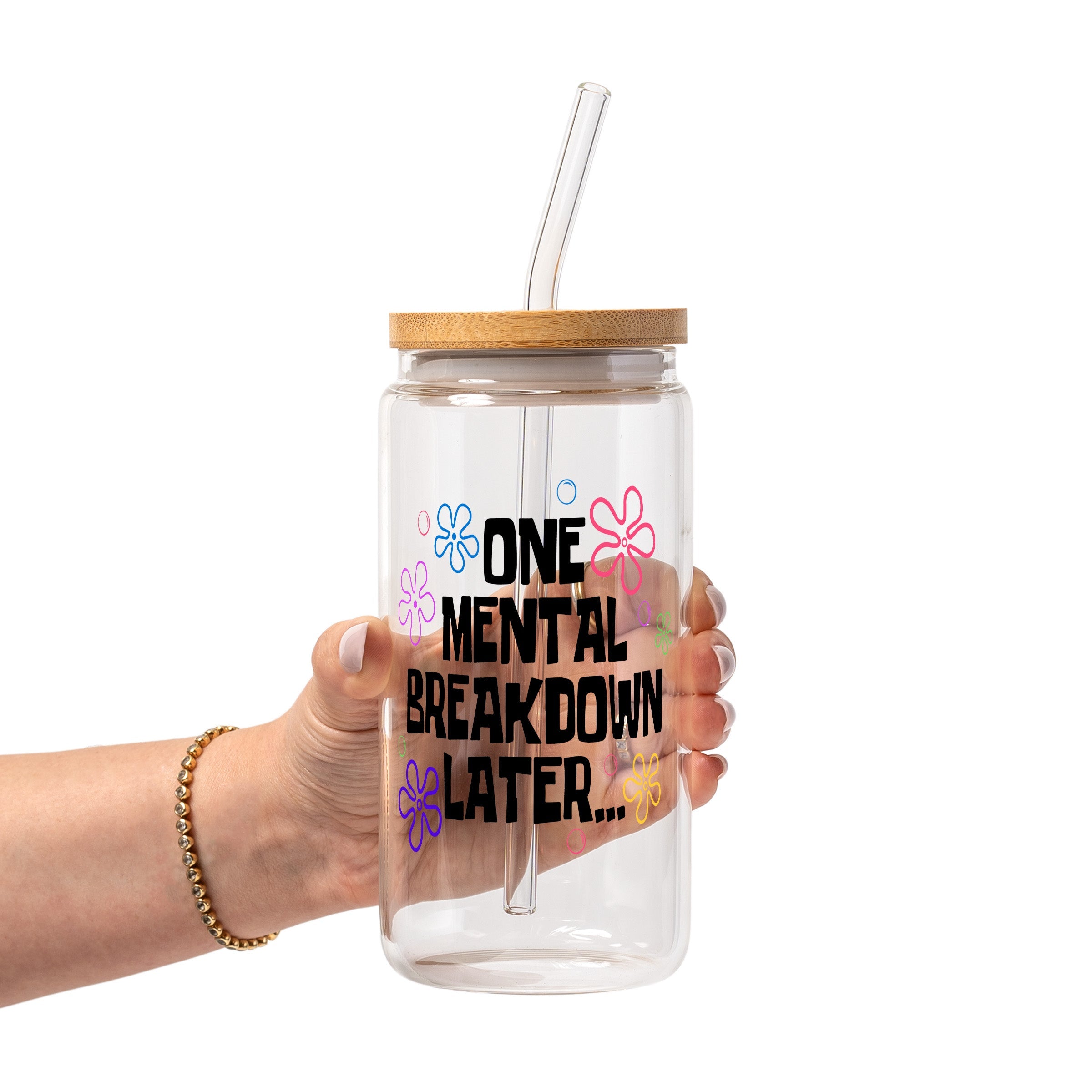 One Mental Breakdown Later Glass Cup, Mug & Tumbler with Lid and Straw