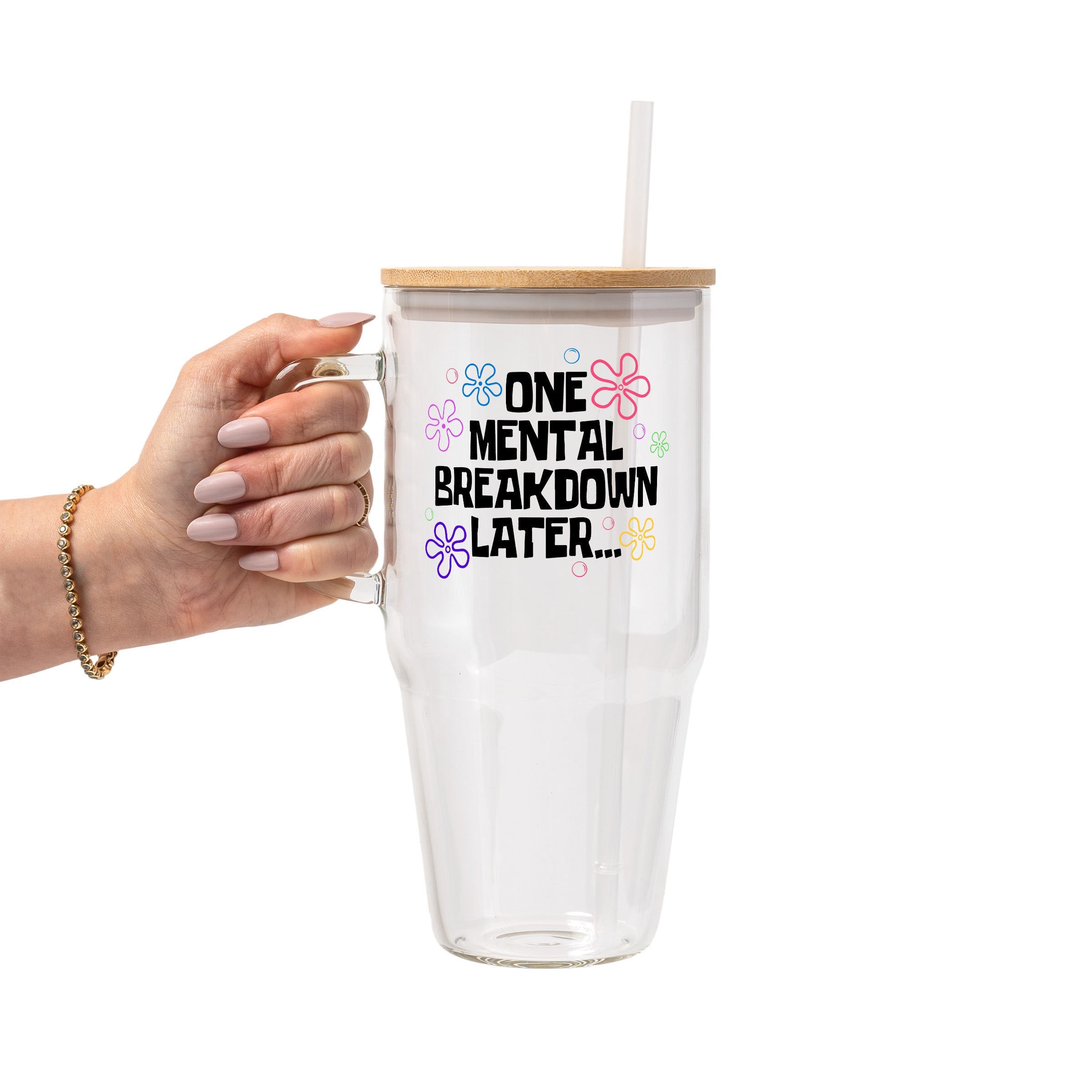 One Mental Breakdown Later Glass Cup, Mug & Tumbler with Lid and Straw